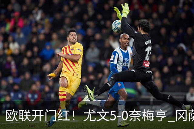 欧联开门红！尤文5-0奈梅亨 冈萨雷斯破门+造点沃尔特马德处子球